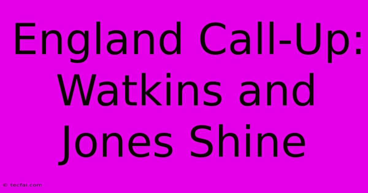 England Call-Up: Watkins And Jones Shine