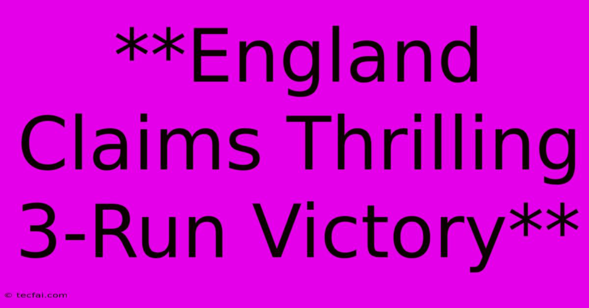 **England Claims Thrilling 3-Run Victory**