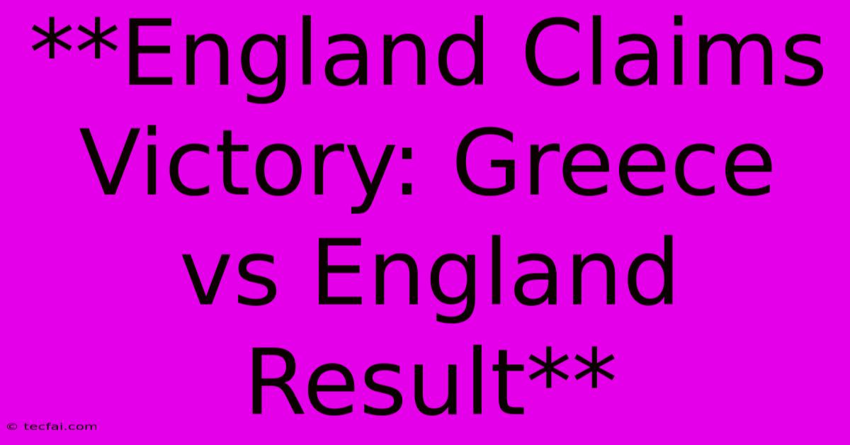 **England Claims Victory: Greece Vs England Result** 