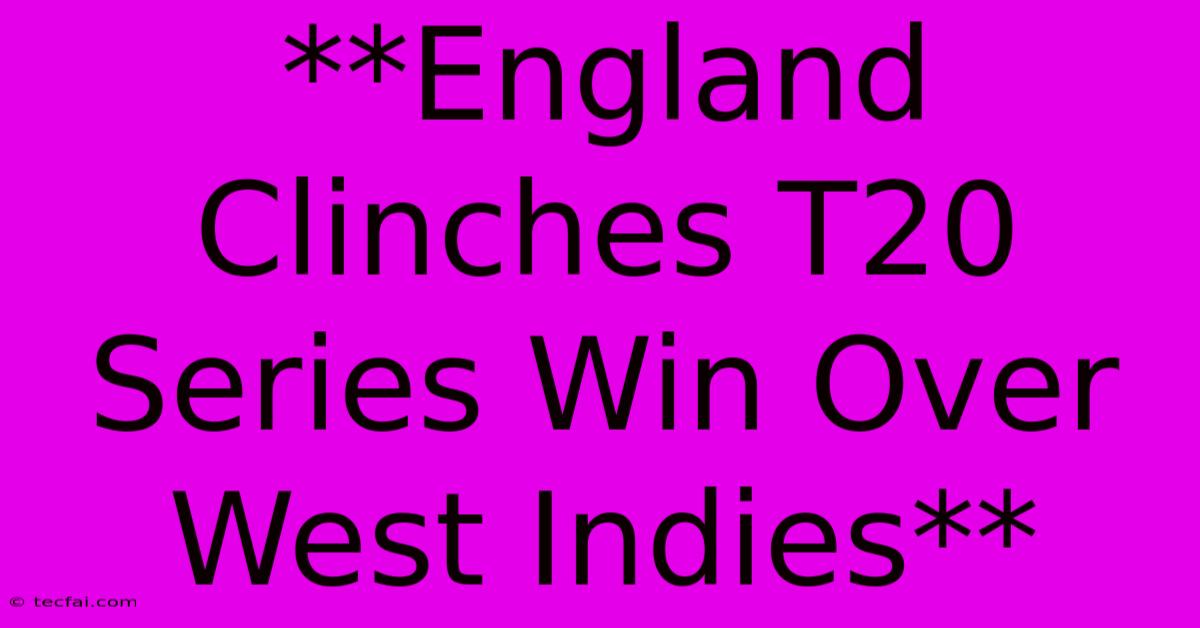 **England Clinches T20 Series Win Over West Indies**