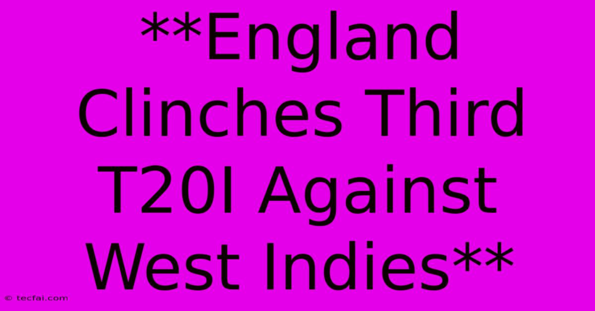 **England Clinches Third T20I Against West Indies**