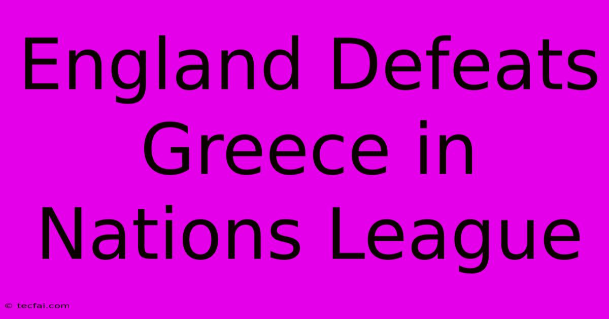 England Defeats Greece In Nations League