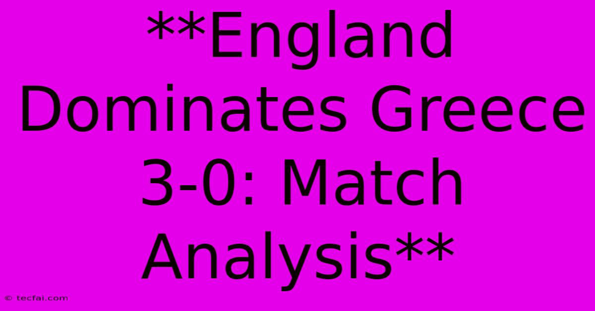 **England Dominates Greece 3-0: Match Analysis**