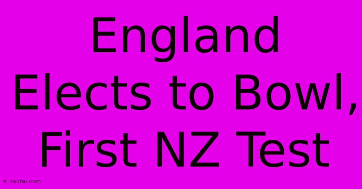 England Elects To Bowl, First NZ Test