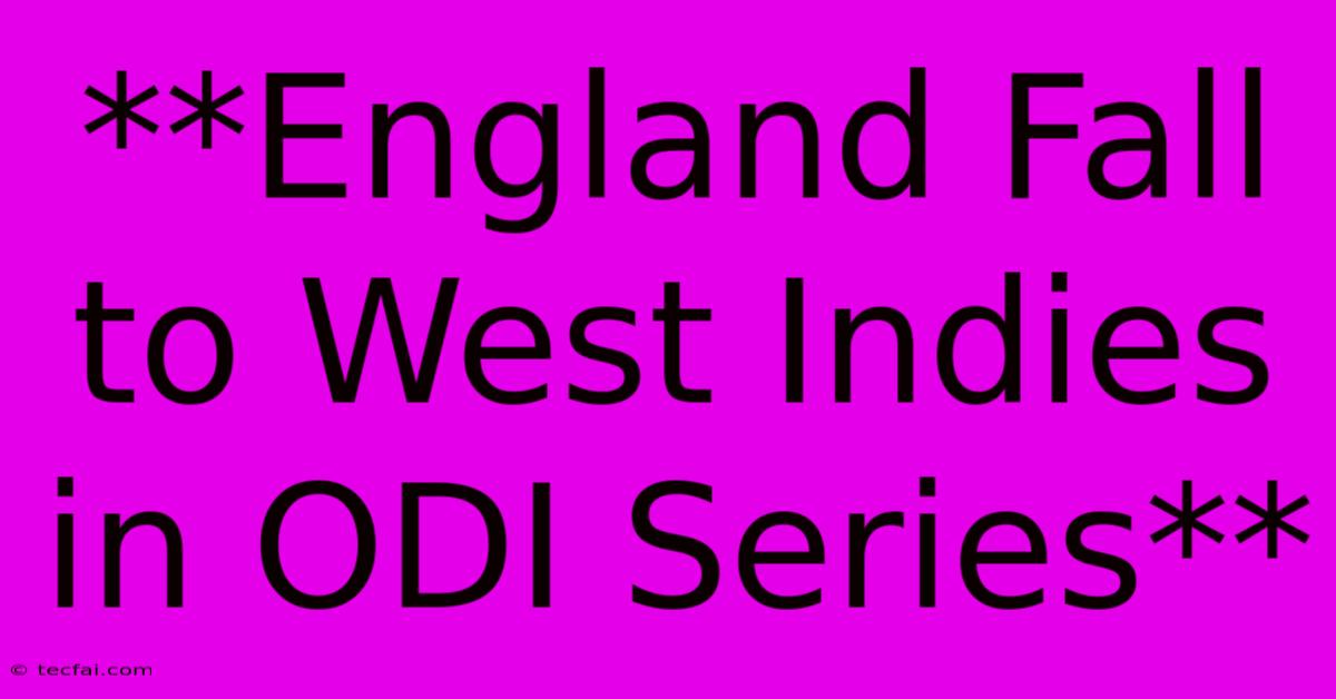 **England Fall To West Indies In ODI Series**