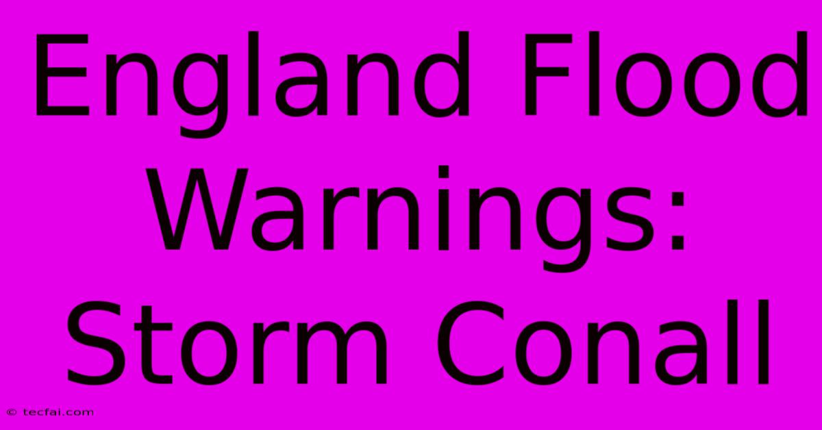 England Flood Warnings: Storm Conall