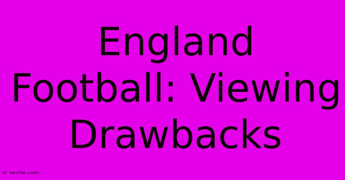 England Football: Viewing Drawbacks