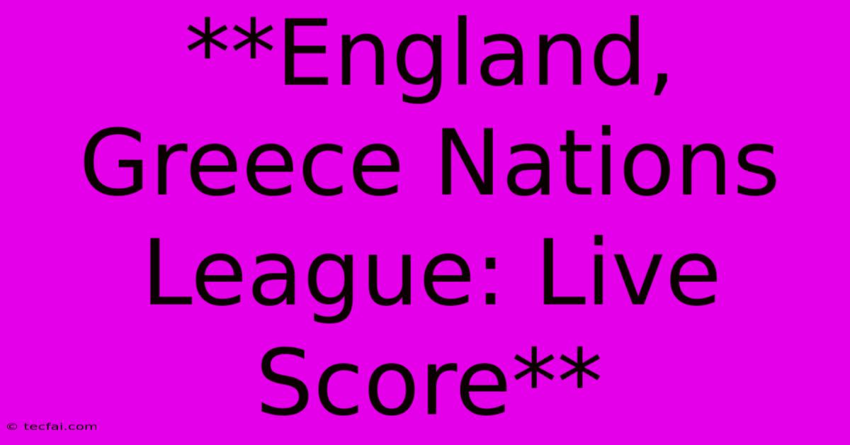 **England, Greece Nations League: Live Score**