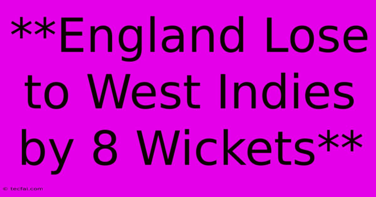 **England Lose To West Indies By 8 Wickets**