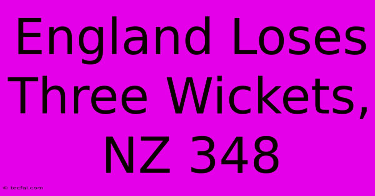 England Loses Three Wickets, NZ 348