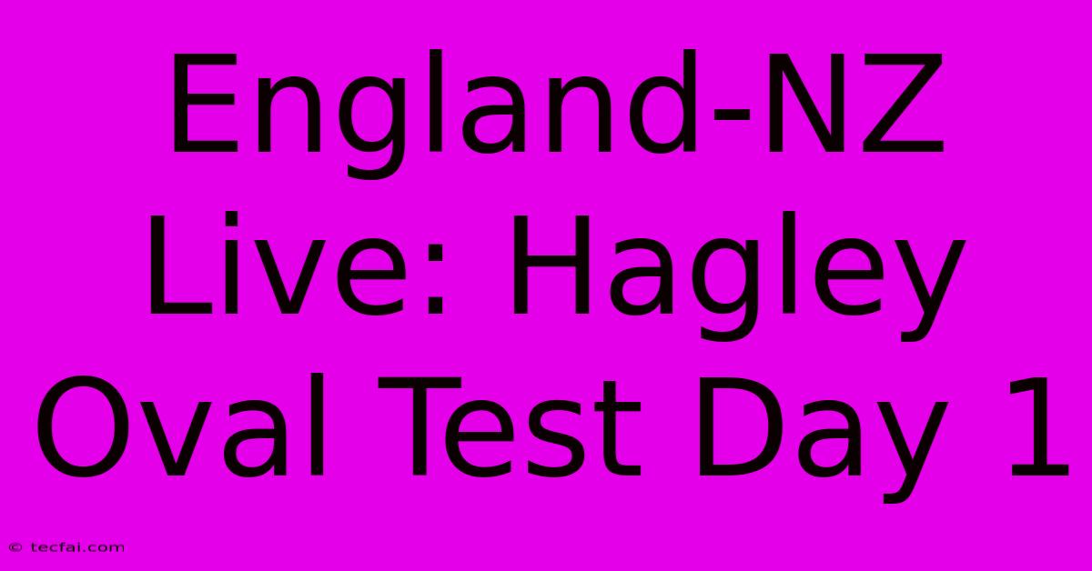 England-NZ Live: Hagley Oval Test Day 1