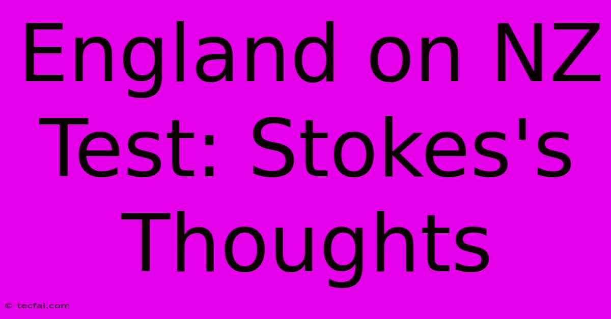 England On NZ Test: Stokes's Thoughts