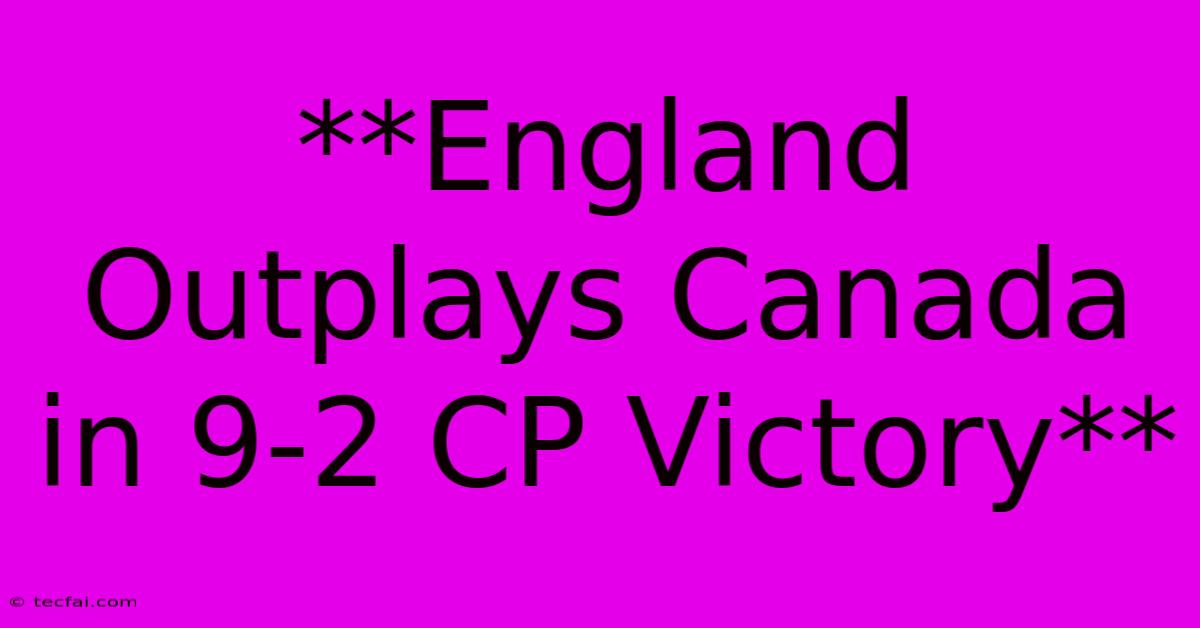 **England Outplays Canada In 9-2 CP Victory** 