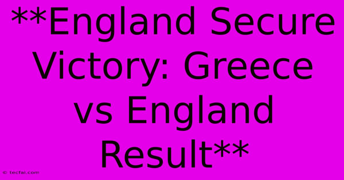 **England Secure Victory: Greece Vs England Result** 