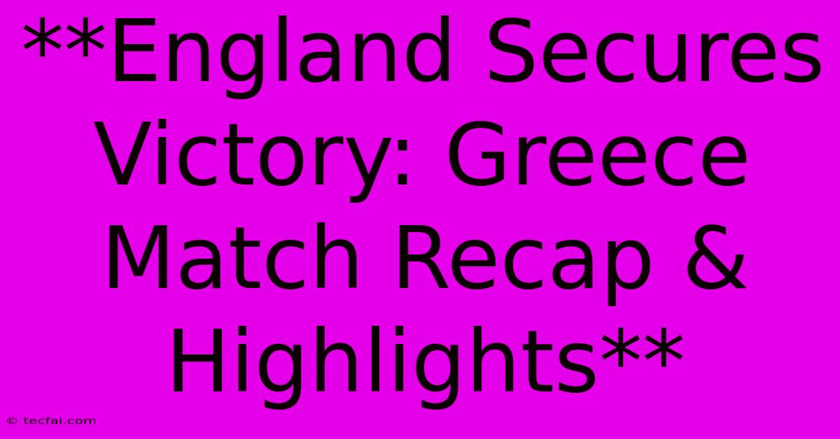 **England Secures Victory: Greece Match Recap & Highlights** 