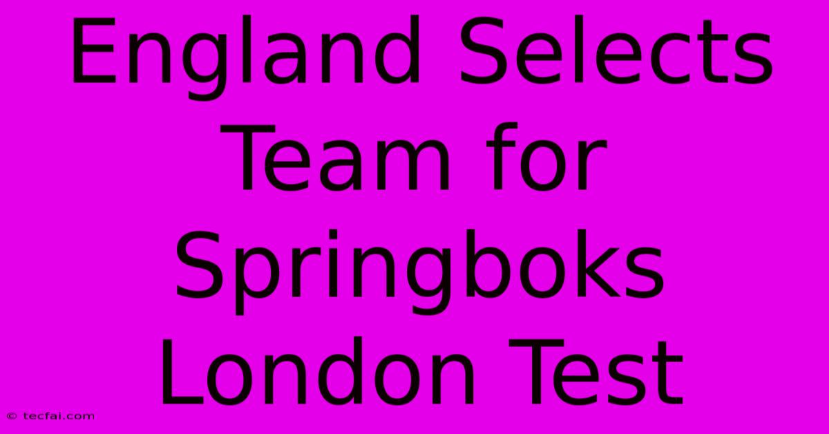 England Selects Team For Springboks London Test