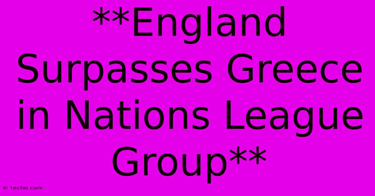 **England Surpasses Greece In Nations League Group** 