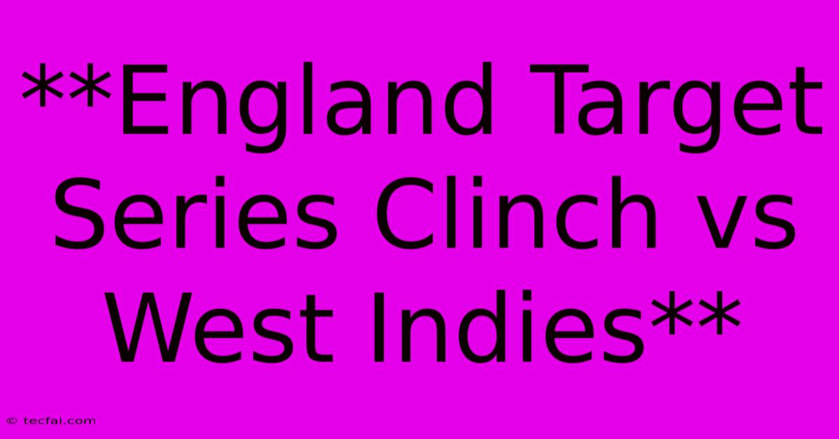 **England Target Series Clinch Vs West Indies** 