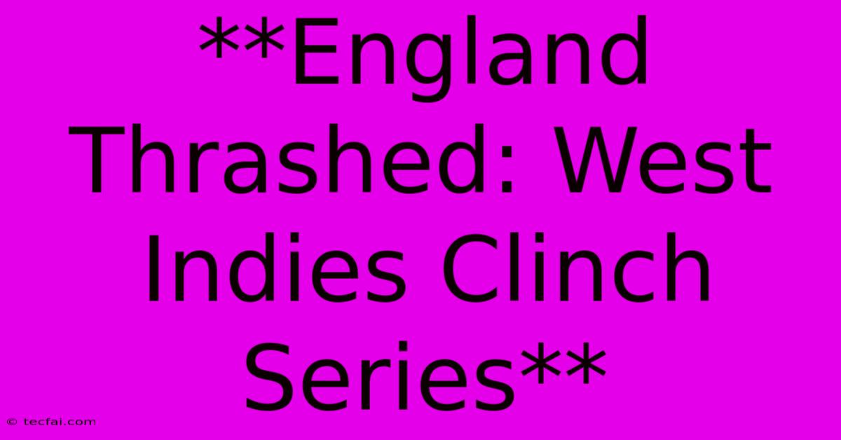 **England Thrashed: West Indies Clinch Series**