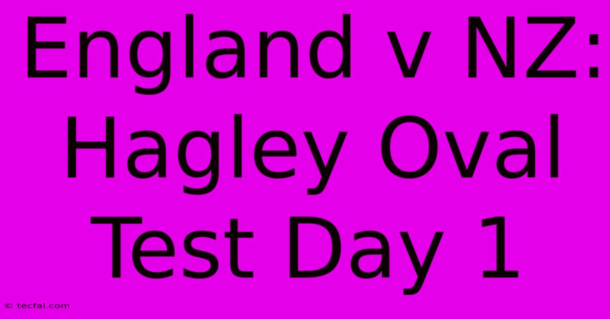 England V NZ: Hagley Oval Test Day 1