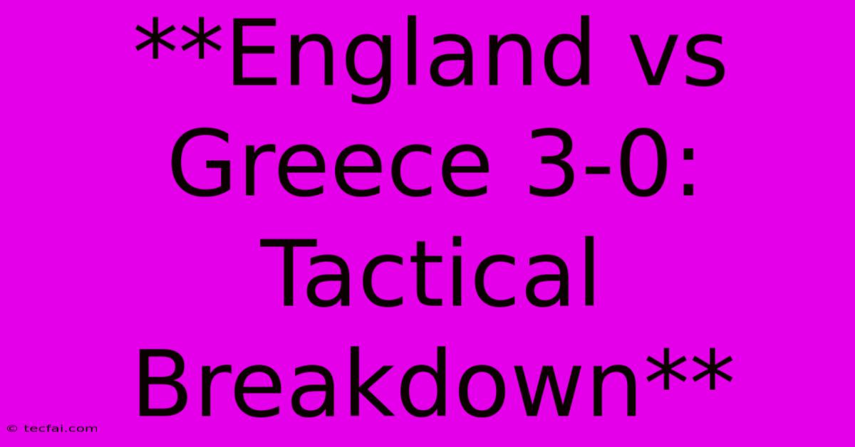 **England Vs Greece 3-0: Tactical Breakdown**