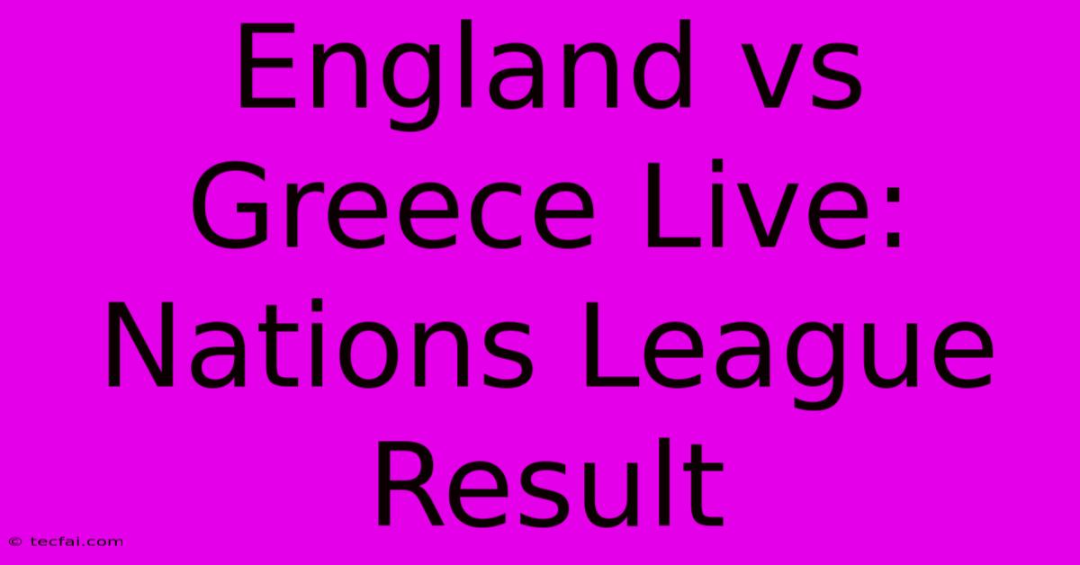 England Vs Greece Live: Nations League Result