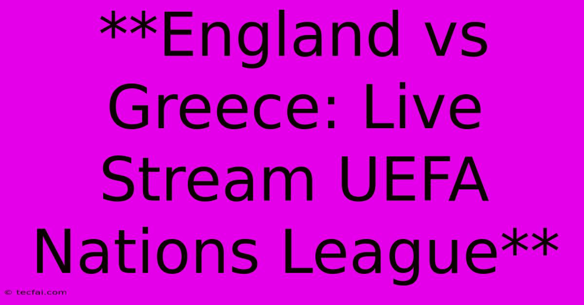 **England Vs Greece: Live Stream UEFA Nations League**