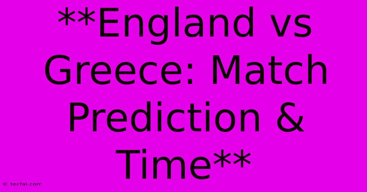 **England Vs Greece: Match Prediction & Time**