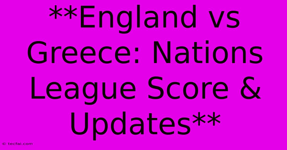 **England Vs Greece: Nations League Score & Updates** 