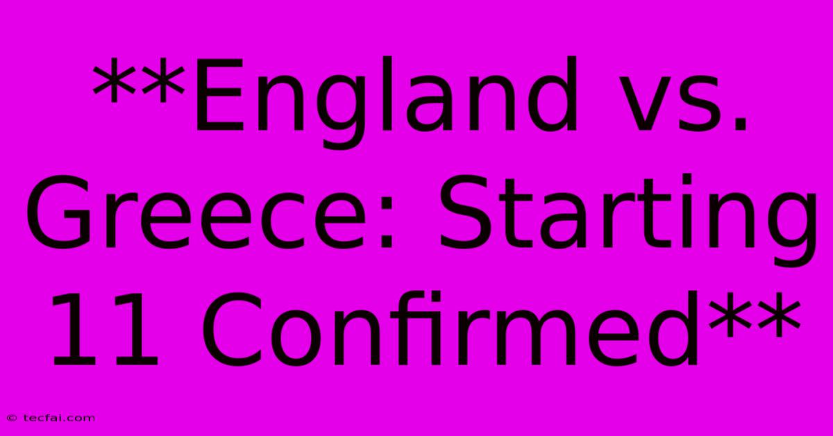 **England Vs. Greece: Starting 11 Confirmed**