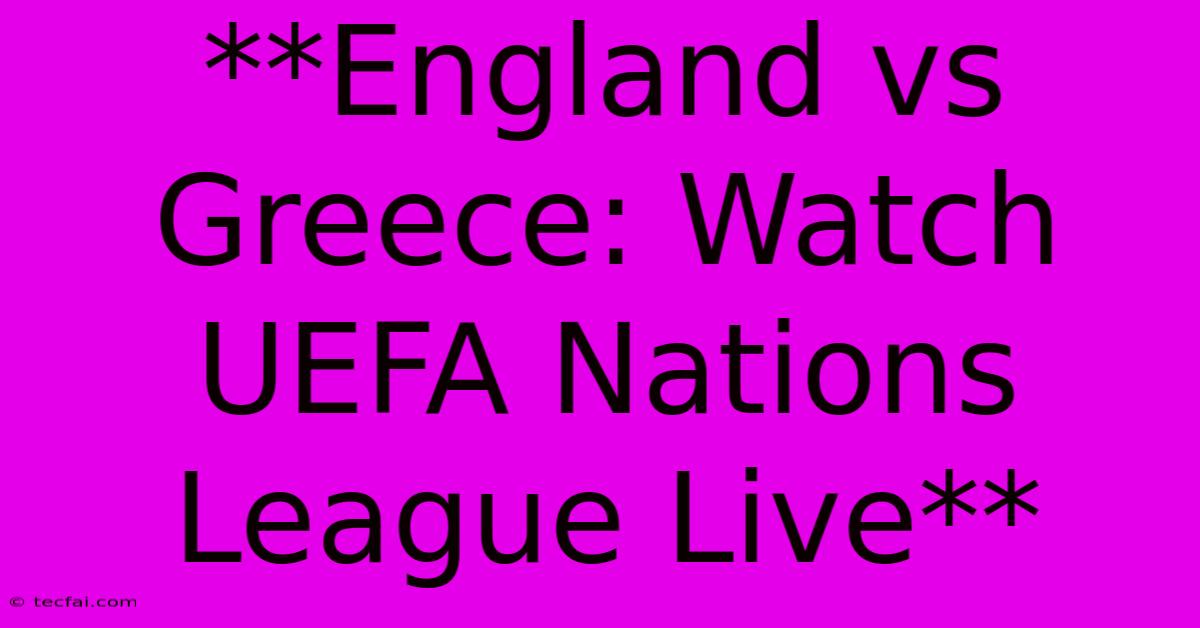 **England Vs Greece: Watch UEFA Nations League Live**