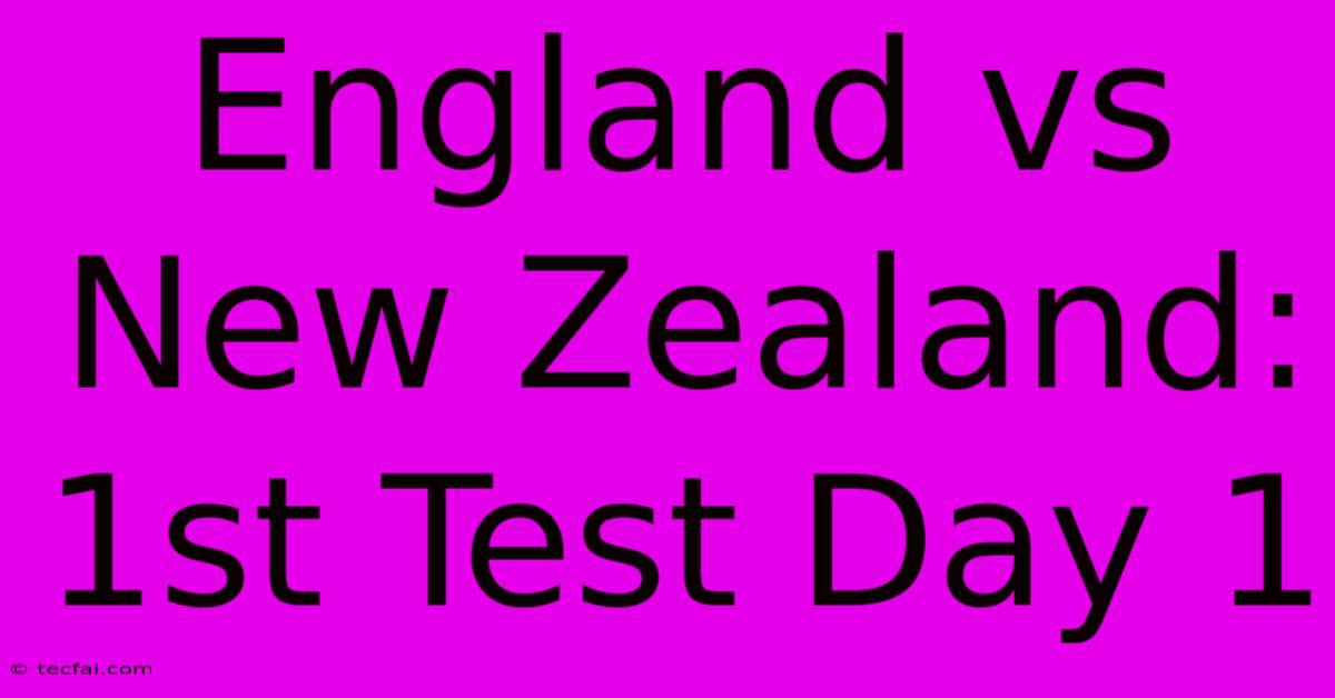 England Vs New Zealand: 1st Test Day 1