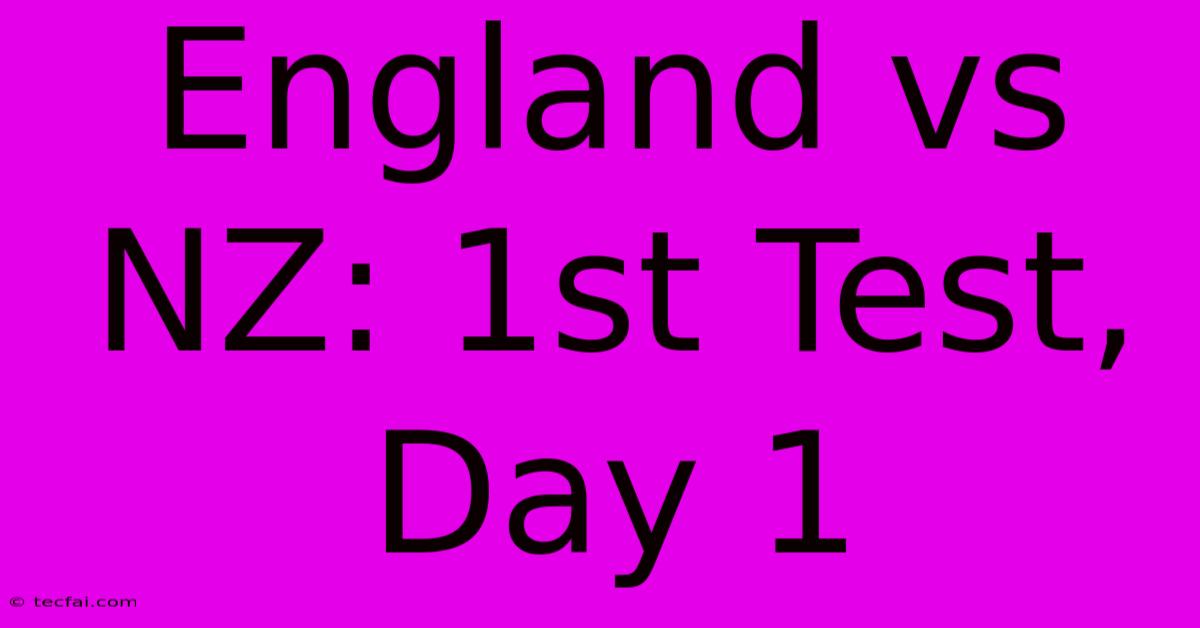 England Vs NZ: 1st Test, Day 1