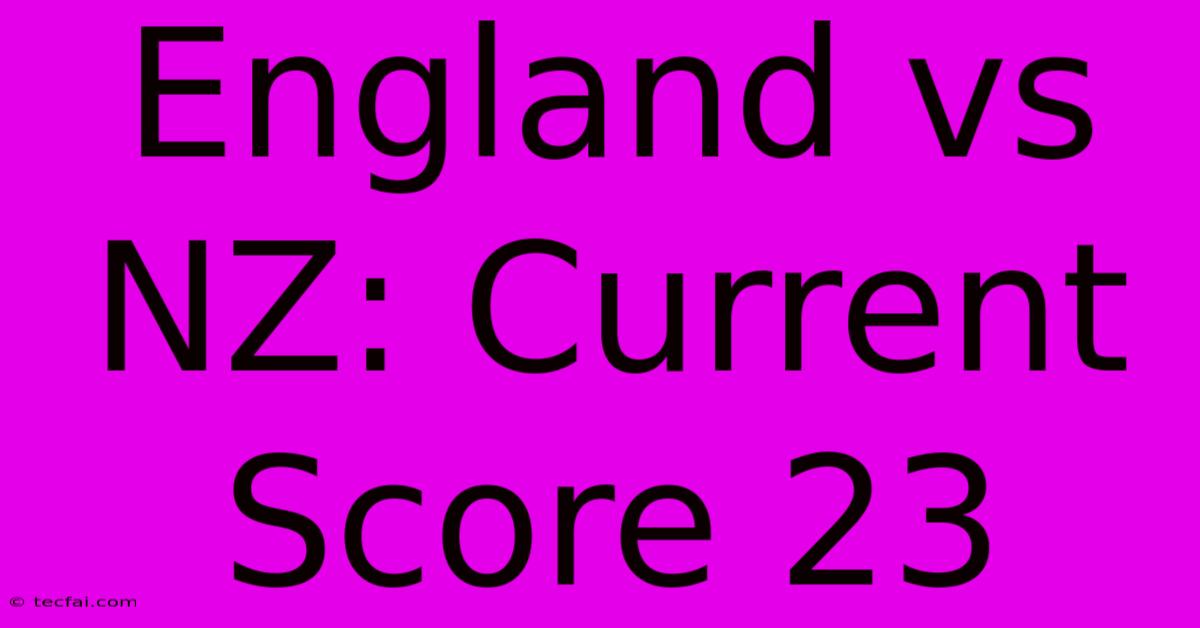 England Vs NZ: Current Score 23