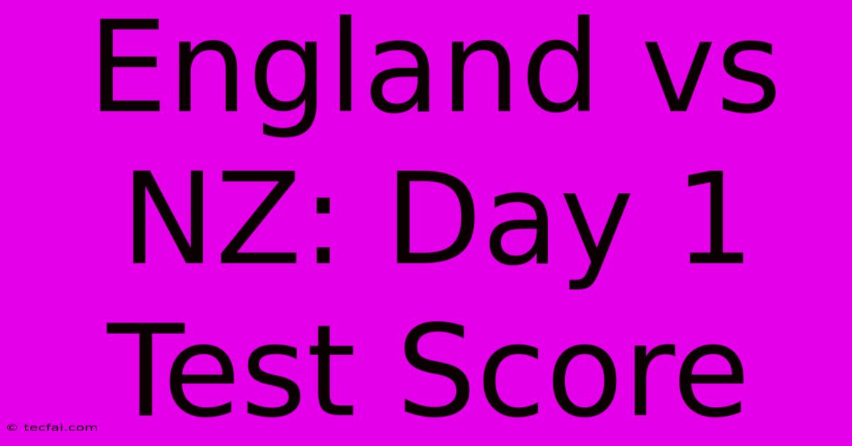 England Vs NZ: Day 1 Test Score