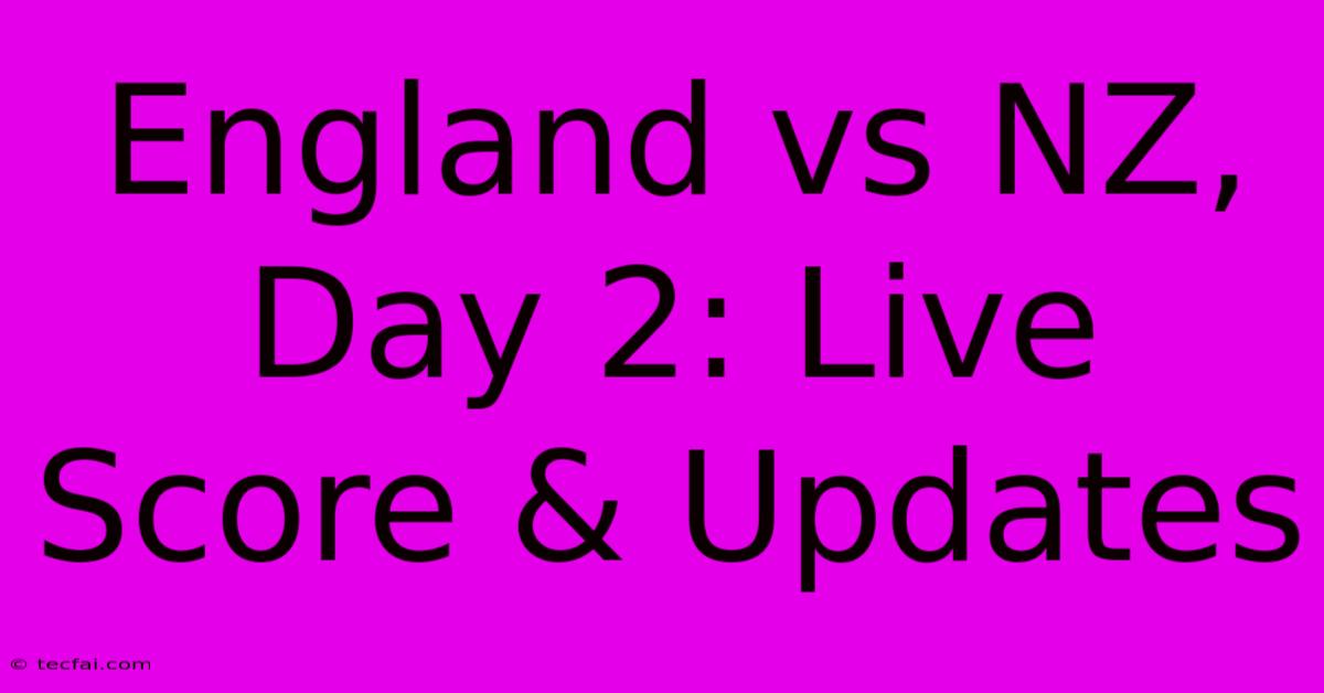 England Vs NZ, Day 2: Live Score & Updates