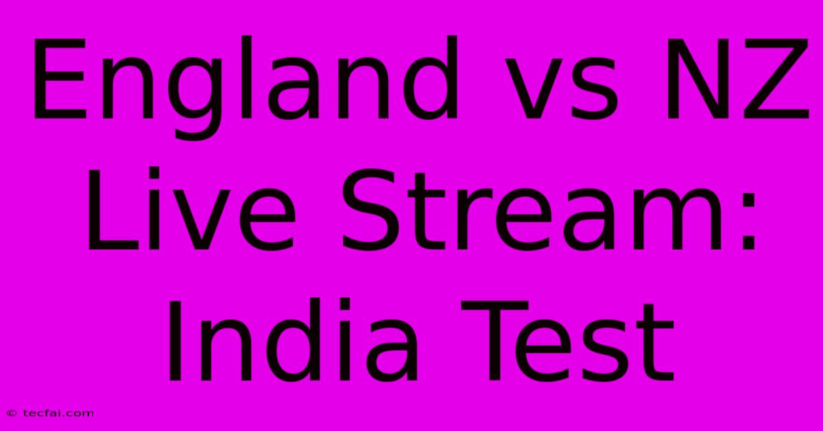 England Vs NZ Live Stream: India Test