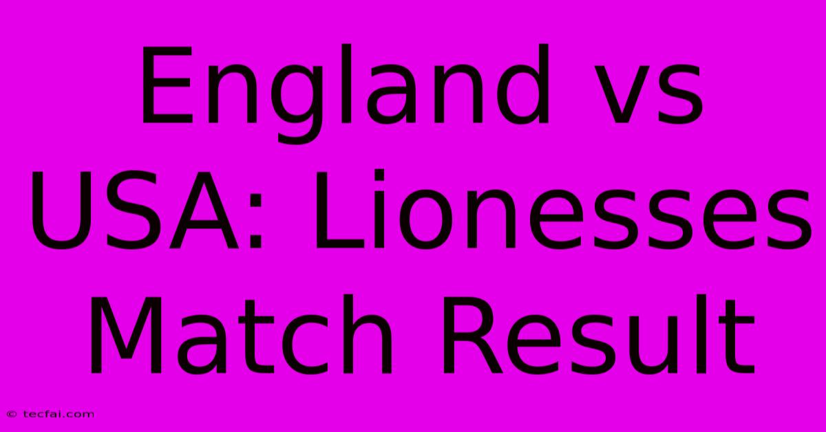 England Vs USA: Lionesses Match Result