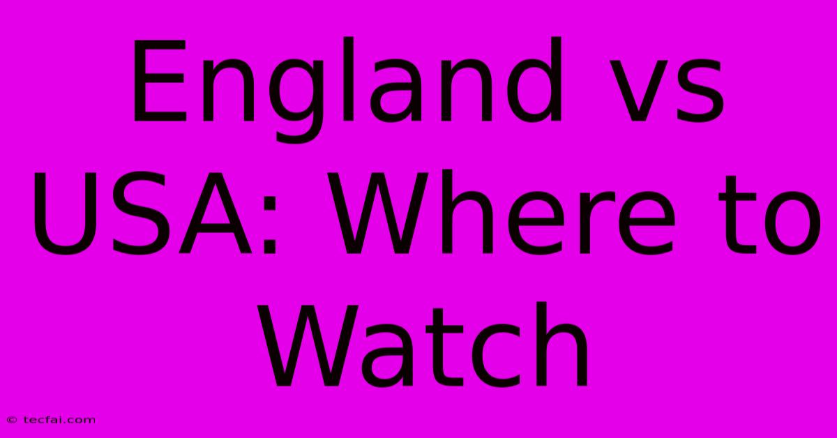 England Vs USA: Where To Watch