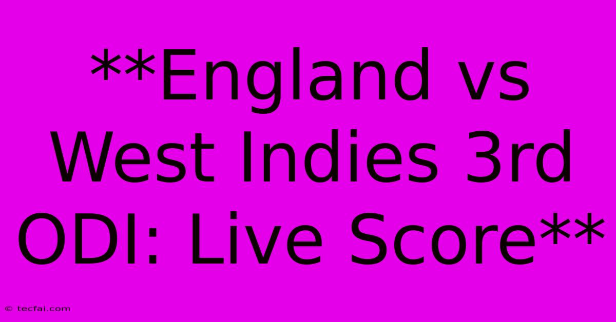 **England Vs West Indies 3rd ODI: Live Score**