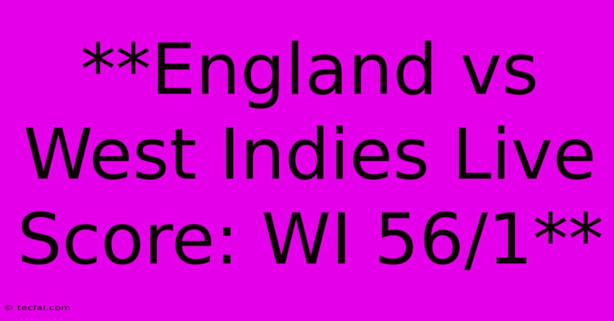 **England Vs West Indies Live Score: WI 56/1**