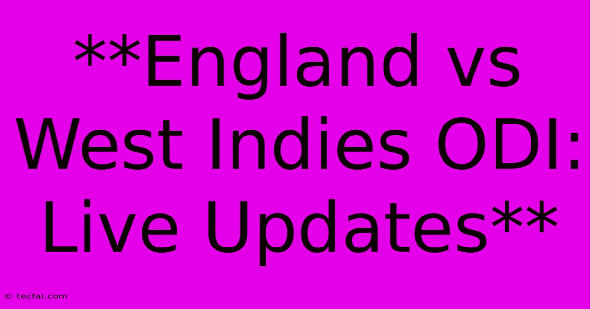 **England Vs West Indies ODI: Live Updates**