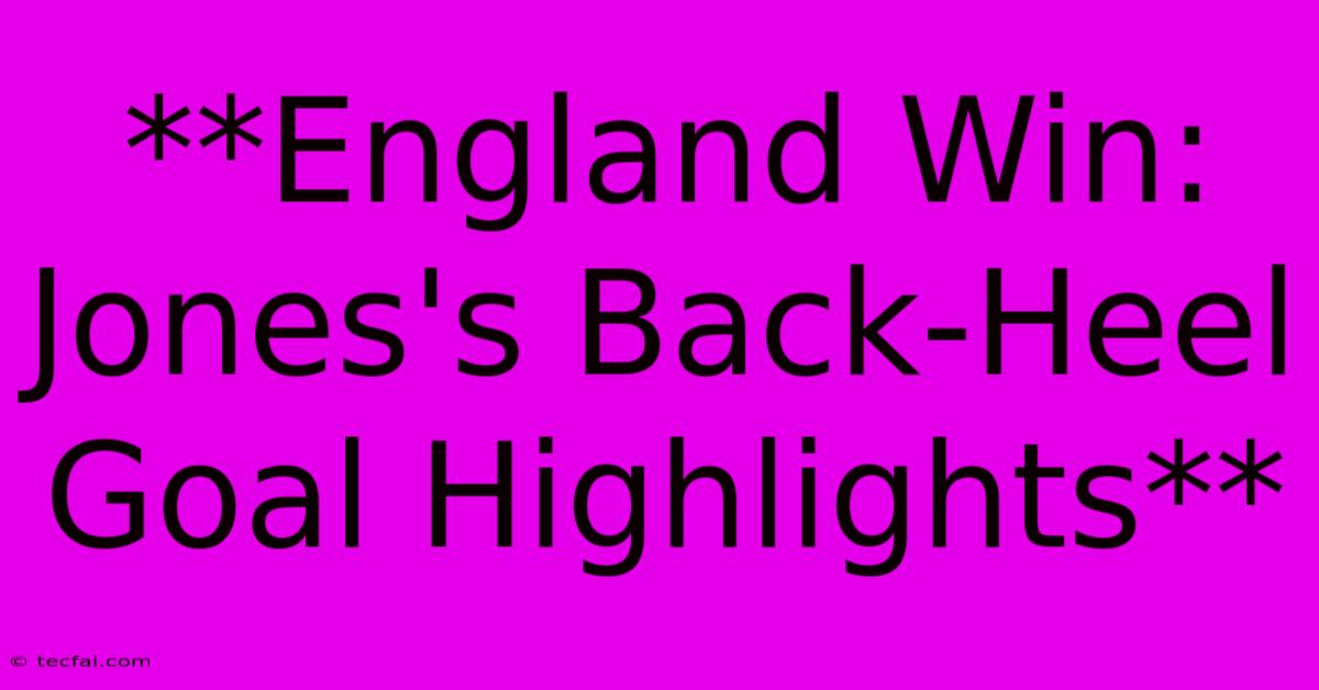 **England Win: Jones's Back-Heel Goal Highlights** 