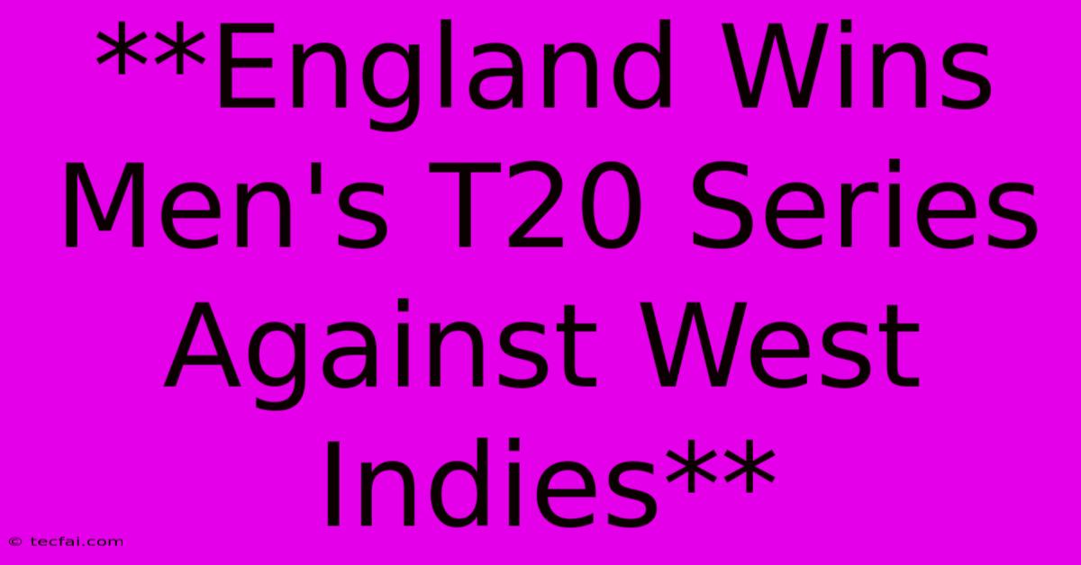 **England Wins Men's T20 Series Against West Indies** 