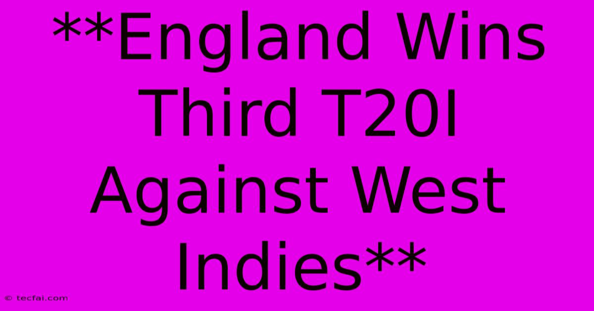 **England Wins Third T20I Against West Indies**