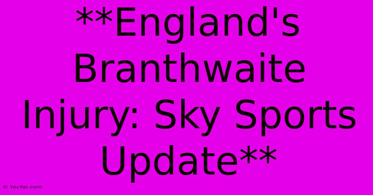 **England's Branthwaite Injury: Sky Sports Update** 