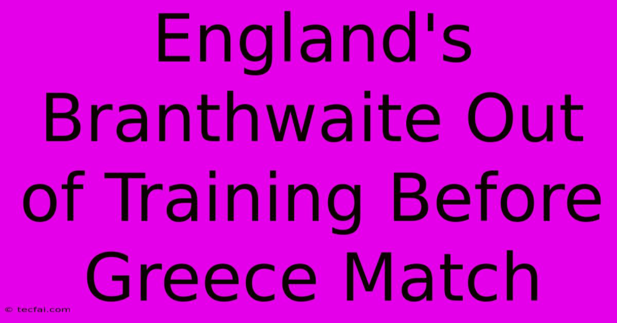 England's Branthwaite Out Of Training Before Greece Match