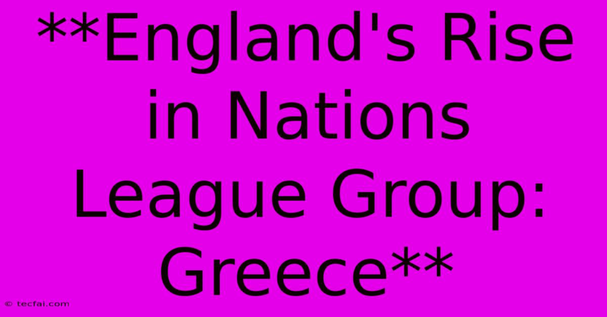 **England's Rise In Nations League Group: Greece** 