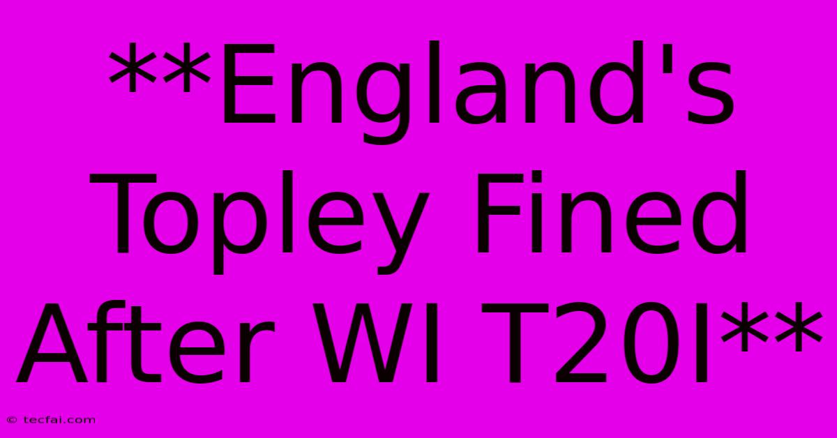 **England's Topley Fined After WI T20I** 