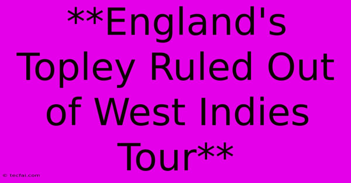 **England's Topley Ruled Out Of West Indies Tour**